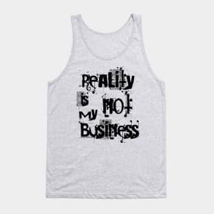 reality is not my business Tank Top